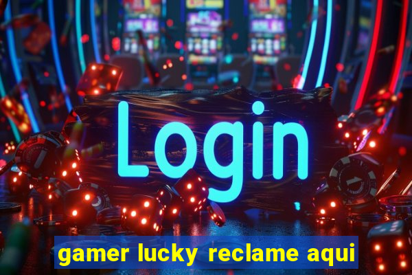 gamer lucky reclame aqui